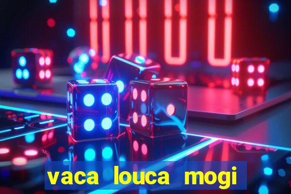 vaca louca mogi das cruzes